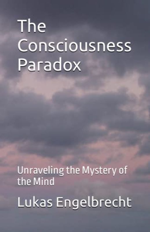 The Consciousness Paradox: Unraveling the Mystery of the Mind
