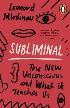 Subliminal: The New Unconscious and What it Teaches Us - Mlodinow, Leonard