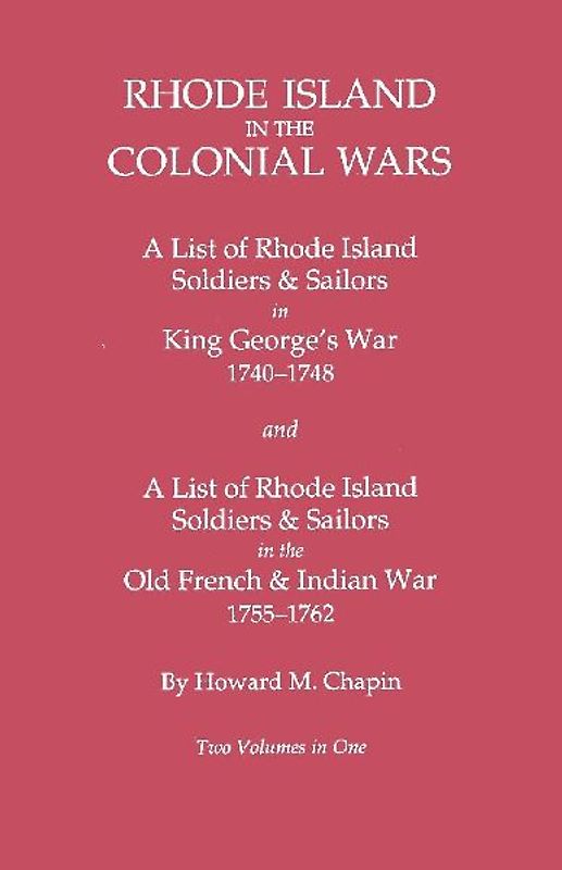 Rhode Island in the Colonial Wars. a Lst of Rhode Island Soldiers & Sailors in King George's War 1740-1748, and a List of Rhode Island Soldiers & Sail