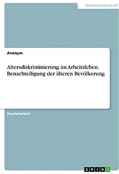 Altersdiskriminierung im Arbeitsleben. Benachteiligung der älteren Bevölkerung