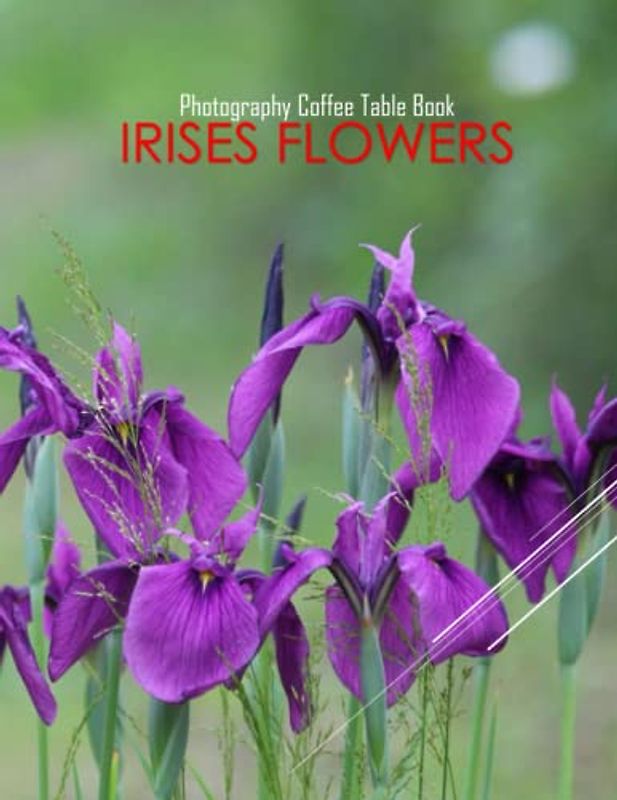 IRISES FLOWERS Photography Coffee Table Book: Irises Flowers Photography Coffee Table Book for All: An Amazing Group Of Pictures For Relaxing & ... Images (8.5"*11") Paperback May 25,2023 .