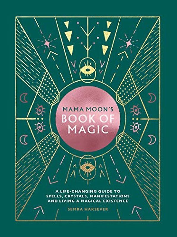 Mama Moon's Book of Magic: A Life-Changing Guide to Star Signs, Spells, Crystals, Manifestations and Living a Magical Existence