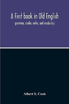 A First Book In Old English; Grammar, Reader, Notes, And Vocabulary
