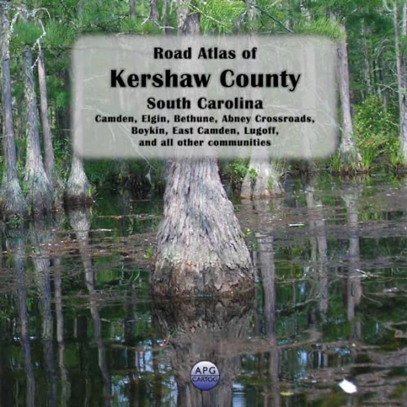 Road Atlas of Kershaw County, South Carolina: Camden, Elgin, Bethune, Abney Crossroads, Boykin, East Camden, Lugoff, and all other communities