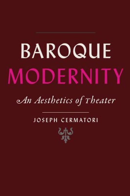 Baroque Modernity: An Aesthetics of Theater (Hopkins Studies in Modernism)