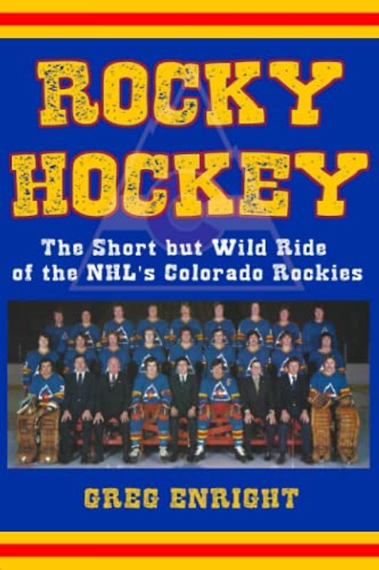 Rocky Hockey: The Short but Wild Ride of the NHL's Colorado Rockies