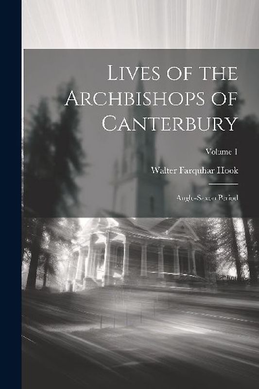 Lives of the Archbishops of Canterbury: Anglo-Saxon Period; Volume 1
