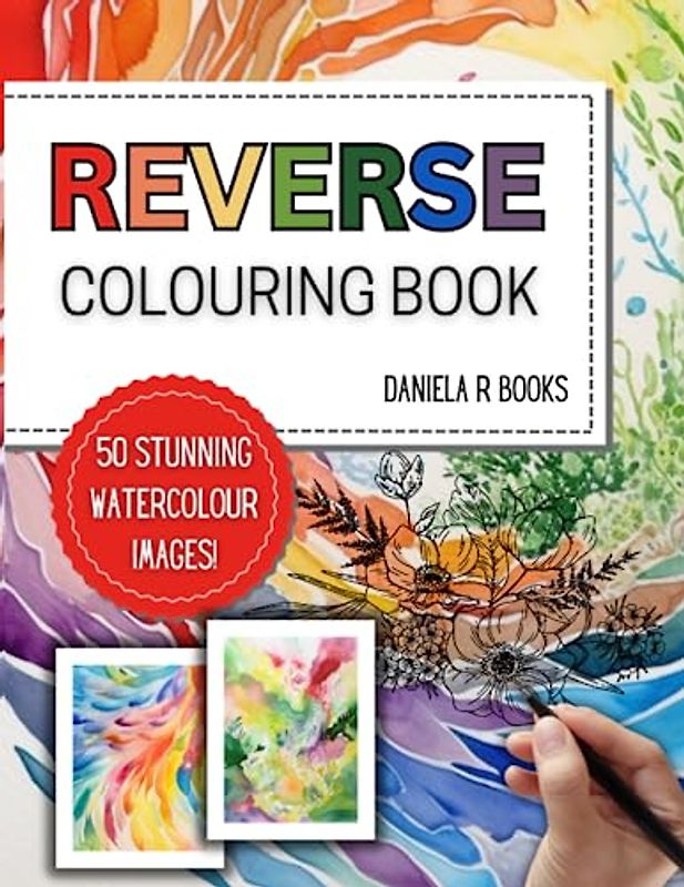 Reverse Colouring Book for Adults: Draw what you see: 50 Creative and Relaxing Watercolour Images where you Draw the Lines (Reverse Colouring Books)