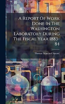 A Report Of Work Done In The Washington Laboratory During The Fiscal Year 1883-84
