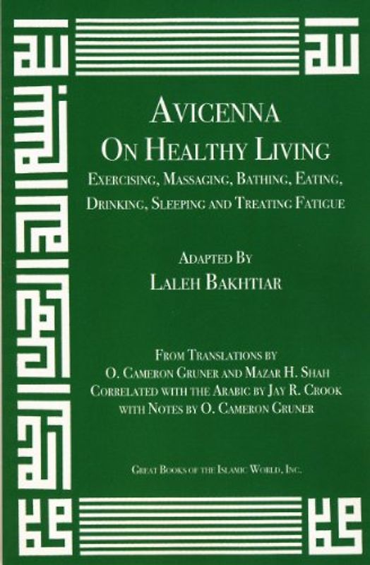 Avicenna on Exercising, Massaging, Bathing, Eating, Drinking, Sleeping: On Healthy Living - Exercising, Massaging, Bathing, Eating, Drinking, Sleeping and Treating Fatigue (Canon of Medicine, Band 12)