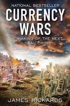 Currency Wars: The Making of the Next Global Crisis (Portfolio) - James Rickards
