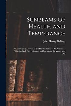 Sunbeams of Health and Temperance: an Instructive Account of the Health Habits of All Nations ... Affording Both Entertainment and Instruction for You