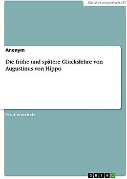 Die frühe und spätere Glückslehre von Augustinus von Hippo