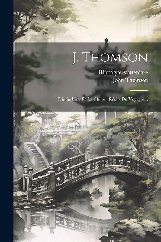 J. Thomson: L'indochine Et La Chine: Récits De Voyages...