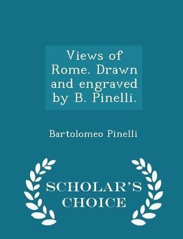 Views of Rome. Drawn and Engraved by B. Pinelli. - Scholar's Choice Edition