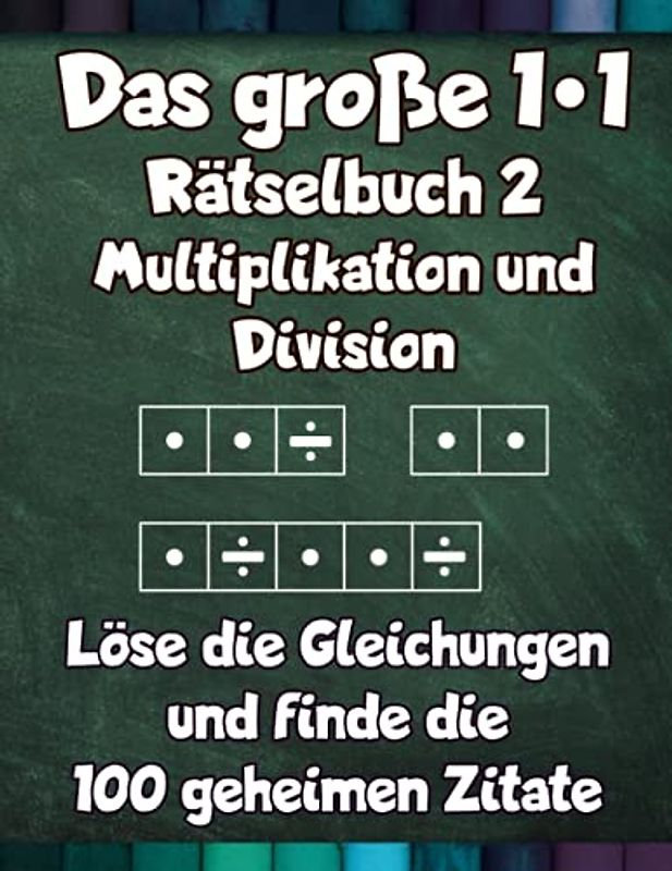 Das große 1x1 - Rätselbuch 2 Multiplikation und Division - Löse die Gleichungen und finde die 100 geheimen Zitate: 100 Seiten intensives Einmaleins Training und Knobelspaß
