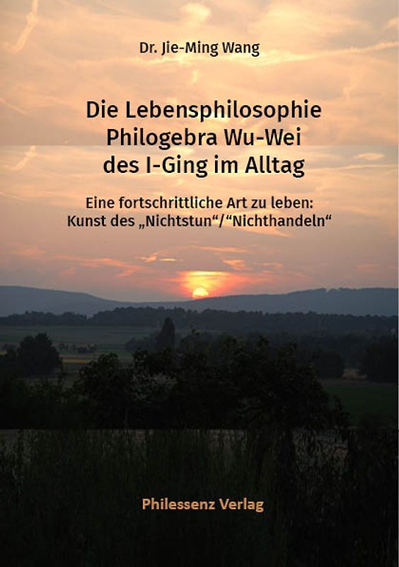 Philogebra Wu-Wei: Die Lebenskunst des I-Ging im Alltag