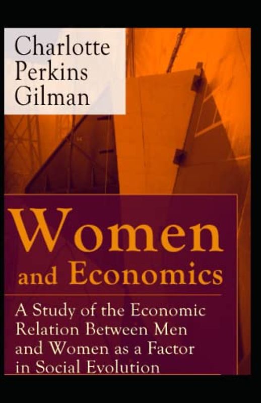 Women and Economics: Charlotte Perkins Gilman (Politics & Social Sciences, Classics, Literature) [Annotated]