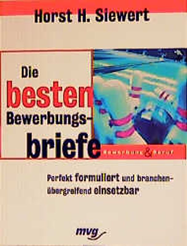 Die besten Bewerbungsbriefe. Perfekt formuliert und branchenübergreifend einsetzbar