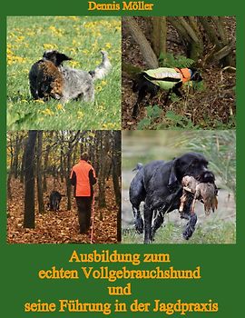 Ausbildung zum echten Vollgebrauchshund und seine Führung in der Jagdpraxis