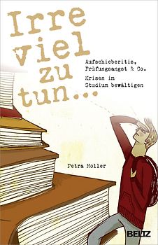 Irre viel zu tun .... Aufschieberitis, Prüfungsangst & Co. - Krisen im Studium bewältigen