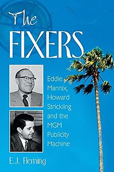 Fixers: Eddie Mannix, Howard Strickling and the MGM Publicity Machine