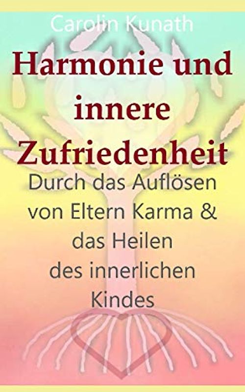 Harmonie und innere Zufriedenheit Durch das Auflösen von Eltern Karma & das Heilen des innerlichen Kindes