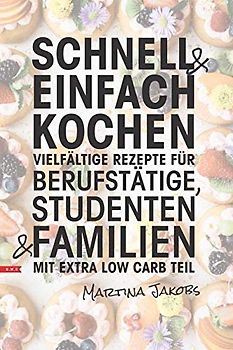 SCHNELL UND EINFACH KOCHEN vielfältige Rezepte für Berufstätige, Studenten und Familien Extra Low Carb Teil