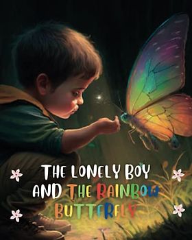 The Lonely Boy and the Rainbow Butterfly: a shy and lonely boy befriends a colorful butterfly that brings happiness and joy to his life, but the butterfly has a secret that will test their friendship.