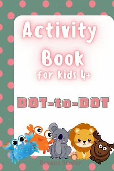 Activity Book Dot to Dot edition for kids 4+. Animals, insects, dinosaurs, fishes, koala, frog, hamster and others. Age 4-6 years old. Age 6-8 years old.