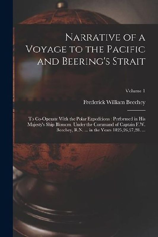 Narrative of a Voyage to the Pacific and Beering's Strait: To Co-Operate With the Polar Expeditions: Performed in His Majesty's Ship Blossom, Under th