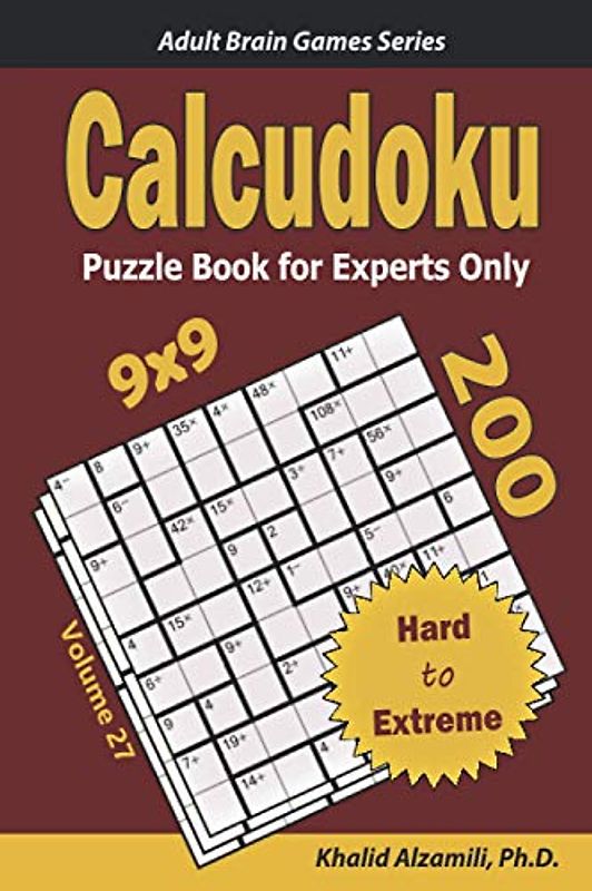 Calcudoku Puzzle Book for Experts Only: 200 Hard to Extreme (9x9) Puzzles (Adult Brain Games Series)