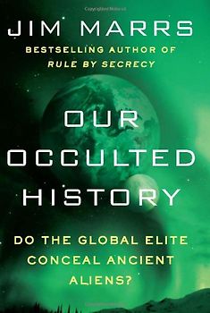 Our Occulted History: Do the Global Elite Conceal Ancient Aliens? - Marrs, Jim