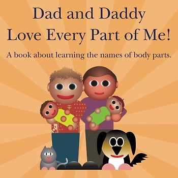 Dad and Daddy Love Every Part of Me!: A book about learning the names of body parts. (Books Just For Us, Band 1)
