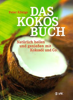 Das Kokos-Buch: Natürlich heilen und genießen mit Kokosöl und Co - Peter Königs [Broschiert, 9. Auflage 2017]