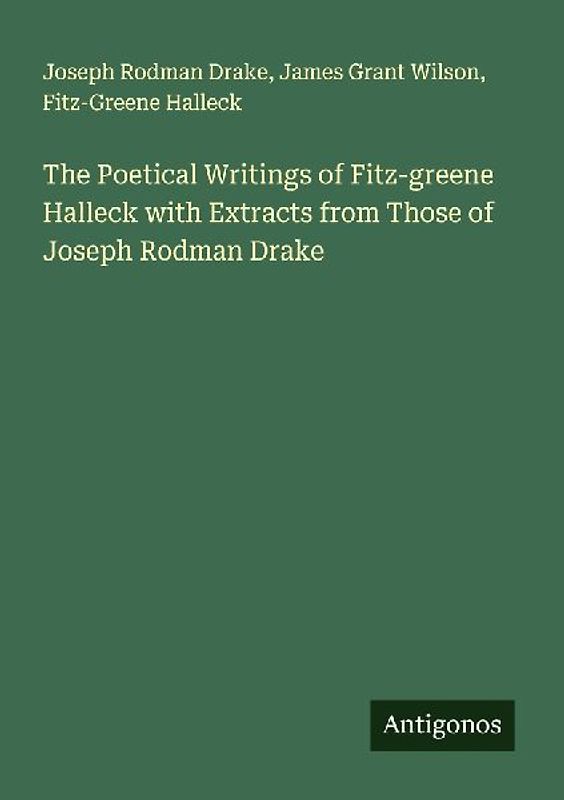 The Poetical Writings of Fitz-greene Halleck with Extracts from Those of Joseph Rodman Drake