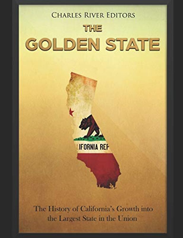 The Golden State: The History of California’s Growth into the Largest State in the Union