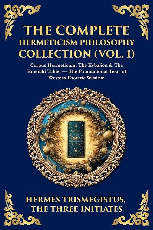 The Complete Hermeticism Philosophy Collection (Vol. 1)