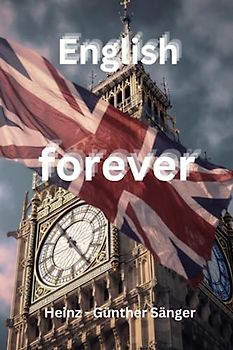 English forever: Eine Reise durch die englische Sprache