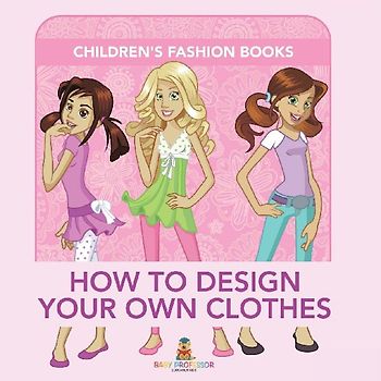 How to Design Your Own Clothes | Children's Fashion Books