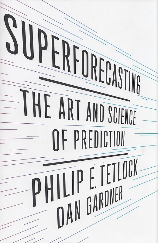 Superforecasting: The Art and Science of Prediction - Philip E. Tetlock, Dan Gardner [Hardcover]