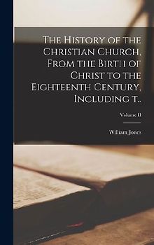The History of the Christian Church, From the Birth of Christ to the Eighteenth Century, Including t..; Volume II