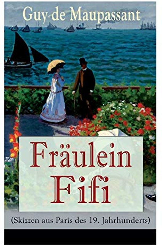 Fräulein Fifi (Skizzen aus Paris des 19. Jahrhunderts): Die beiden Freunde + Liebesworte + Der Weihnachtsabend + Der Ersatzmann + Die Reliquie + Das ... Das Bett + Erwacht + Weihnachtsfeier und mehr
