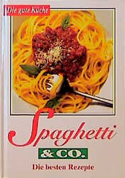 Die gute Küche / Spaghetti & Co. - die besten Rezepte