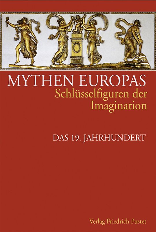Mythen Europas. Schlüsselfiguren der Imagination / Das 19. Jahrhundert