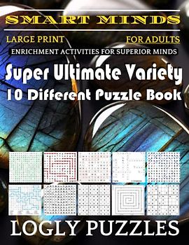 Smart Minds -Variety 10 Different Puzzle Book For Adults: Ultimate Variety Puzzles Large-Print Word Search, Word Maze .Word Spiral ,Word Angles, ... Crossword And Sudoku Easy , Medium And Hard
