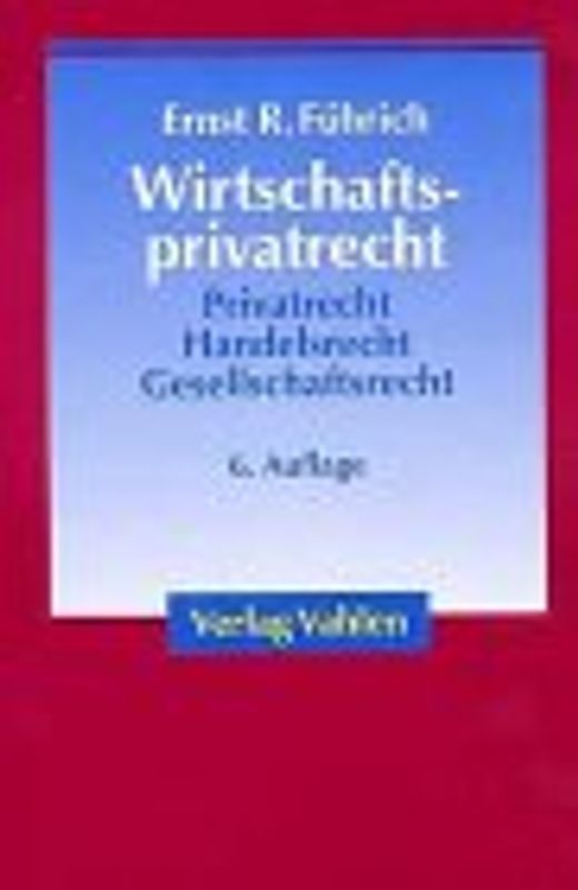 Wirtschaftsprivatrecht. Grundzüge des Privat-, Handels- und Gesellschaftsrechts für Wirtschaftswissenschaftler und Unternehmenspraxis