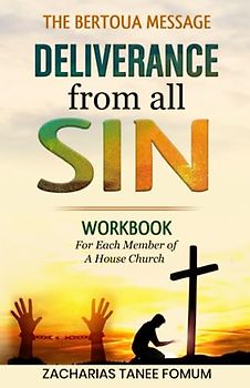 Deliverance From all Sin: Workbook for each member of a House Church (Teaching Modules on the Bertoua Message, Band 1)