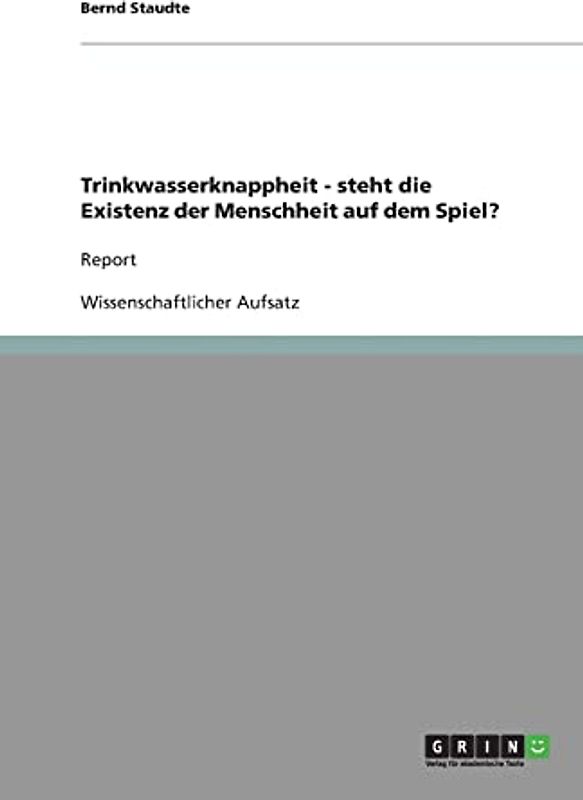 Trinkwasserknappheit - steht die Existenz der Menschheit auf dem Spiel?: Report