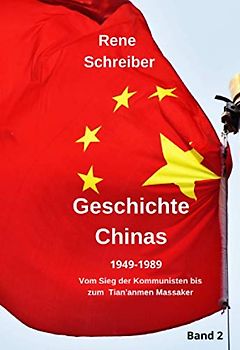 Geschichte Chinas (1949-1989) Vom Sieg der Kommunisten bis zum Tian’anmen Massaker (Band 2)